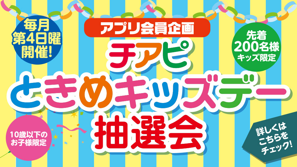 ＜アプリ会員企画＞チアピときめキッズデー抽選会